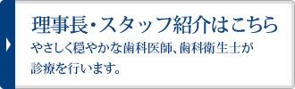 理事長・スタッフ紹介はこちらやさしく穏やかな歯科医師、歯科衛生士が診療を行います。