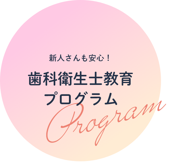 新人さんも安心！歯科衛生士教育 プログラム Program